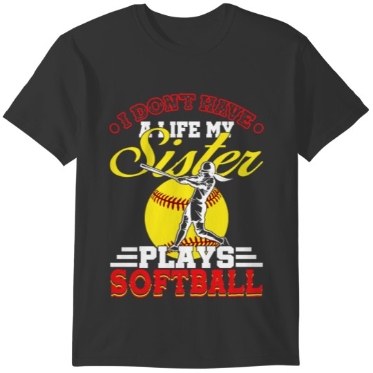 Softball I Dont Have a Life My Sister Plays Softba T-shirt
