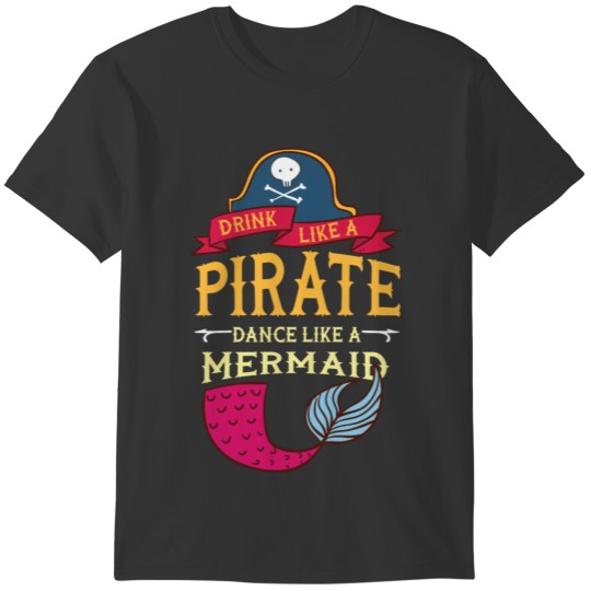 Drink Like Pirate Dance like Mermaid Funny Gift T-shirt