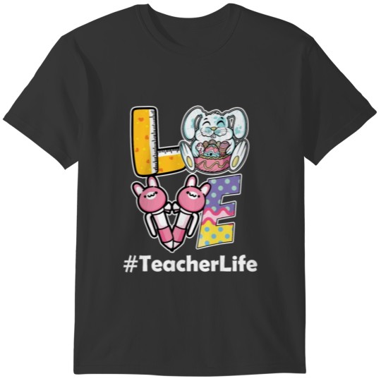 Love Teacher Life Rabbit Easter Day Easter Bunny T-shirt