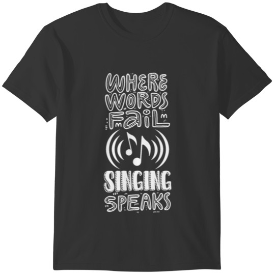 Where Words Fail Singing Speaks Singer Music Note T-shirt