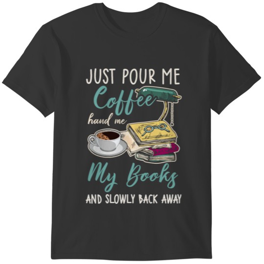 Just Pour Me Coffee Hand Me My Books T-shirt