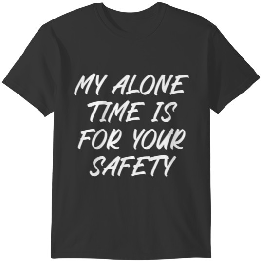 My alone time is for your safety T-shirt