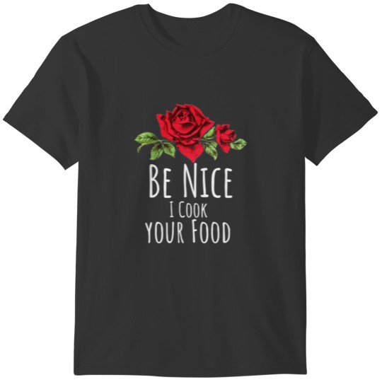 Be Nice I Cook Your Food Funny Floral Flowers Gift T-shirt