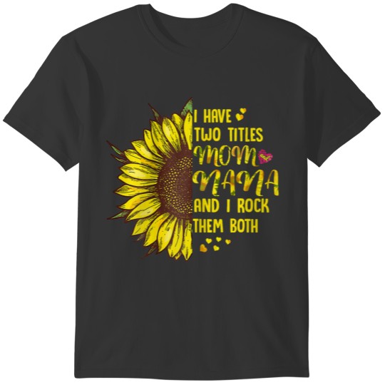 I Have Two Titles Mom And Nana Sunflower Mother T-shirt