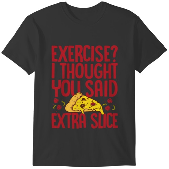 Exercise I Thought You Said Extra Slice Pizza Love T-shirt
