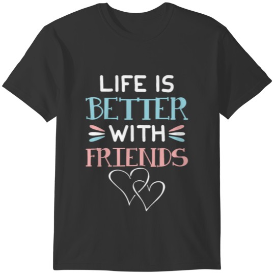 life is better with friends T-shirt