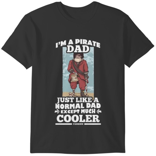 I'm A Pirate Dad Just Like A Normal Dad Except Muc T-shirt