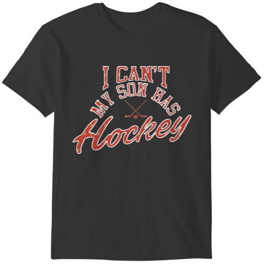 Ice Hockey - I Can Not, My Son Has Hockey T-shirt