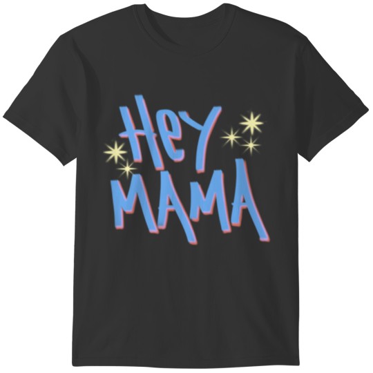 Mama. Hey MAMA T-shirt