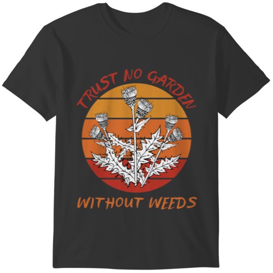 Trust no Garden Without Weeds Gardener Nature Eco T-shirt