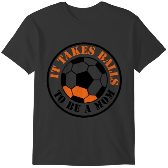 IT TAKES BALLS TO BE A MOM funny soccer sports T-shirt