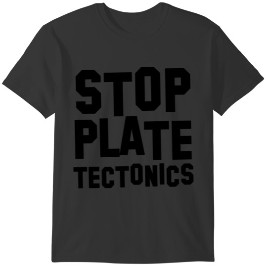 Stop Plate Tectonics T-shirt