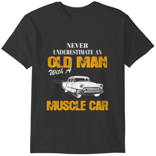 Never Underestimate An Old Man With A Muscle Car T-shirt
