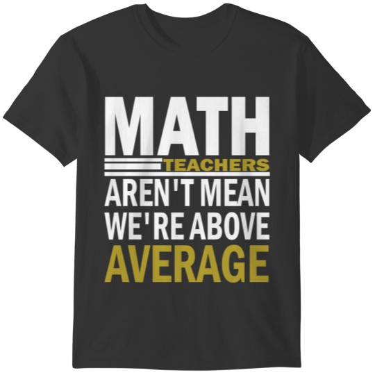 Math Teachers Aren't Mean We're Abowe Average T-shirt
