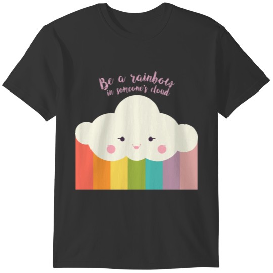 Cute Quotes: Be a Rainbow in Someone's Cloud T-shirt
