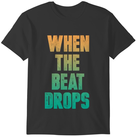 When the Beat Drops T-shirt