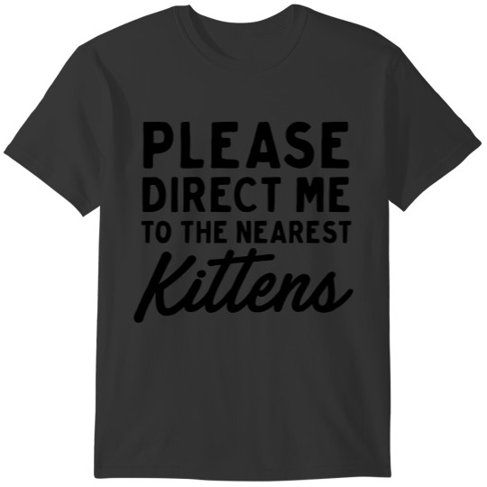 Please Direct Me To The Nearest Kittens T-shirt