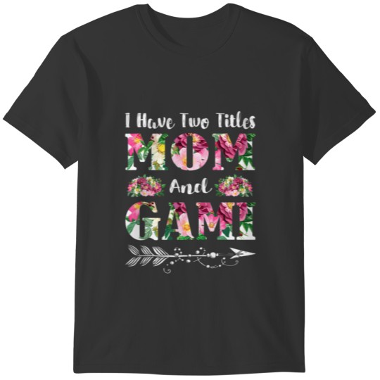 I Have Two Titles Mom And Gami Flowers Mother's Da T-shirt