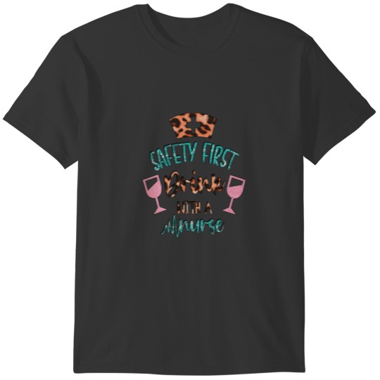 Safety First Drink With A Nurse For Nurselife Funn T-shirt