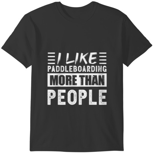 I Like Paddleboarding More Than People Funny T-shirt