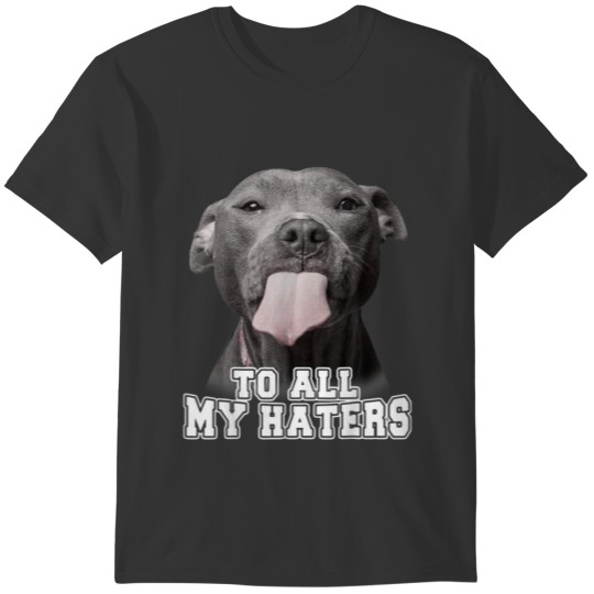 Cute Pitbull To All My Haters Pitbull Dog Lover Es T-shirt