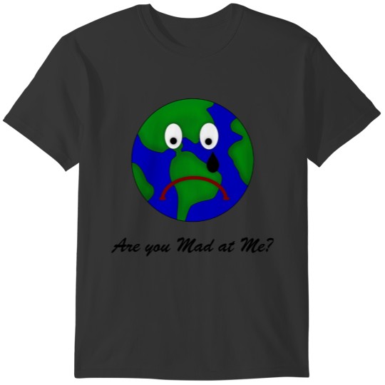 Sad Planet Earth - Are You Mad at Me? T-shirt