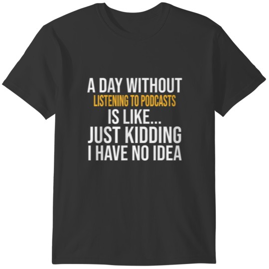A DAY WITHOUT LISTENING TO PODCASTS IS LIKE.. FUNN T-shirt