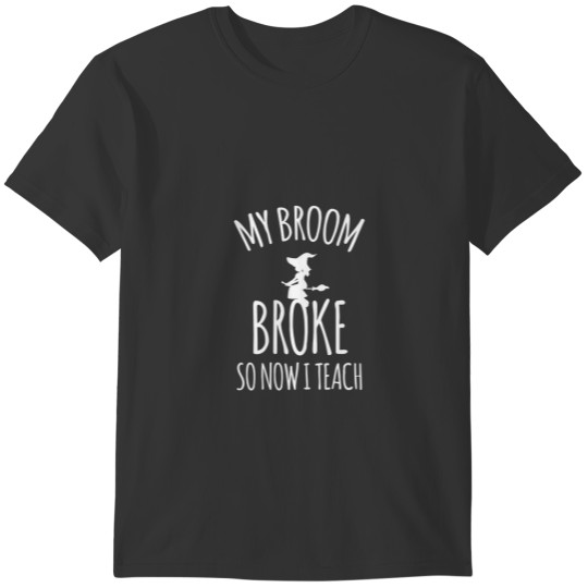 My Broom Broke So Now I Teach Witch Teacher Funny T-shirt