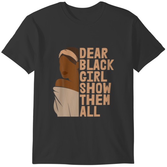 Dear Black Girl Show Them All Black History BHM Af T-shirt