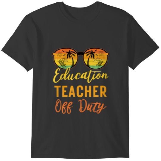 Education Teacher Off Duty Funny Work Summer Vacat T-shirt