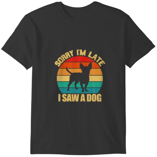 Sorry I'm Late I Saw A Dog Chihuahua Dog Owner Lov T-shirt