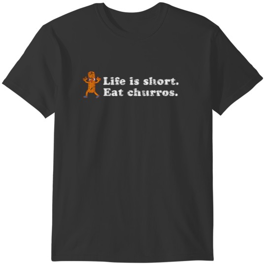 Life is Short.  Eat Churros. T-shirt
