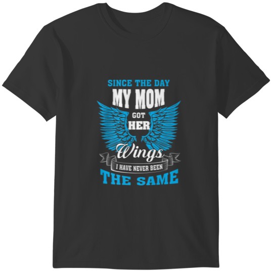 Since The Day My Mom Got Her Wings Have Never Been T-shirt