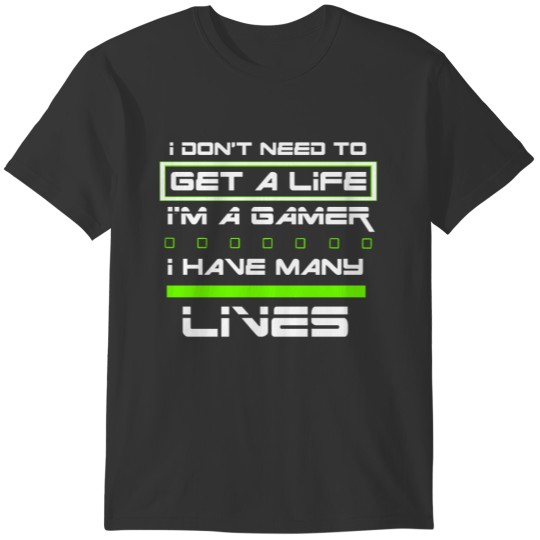 I DON'T Need To Get A LIFE I'm A GAMER...Tee T-shirt