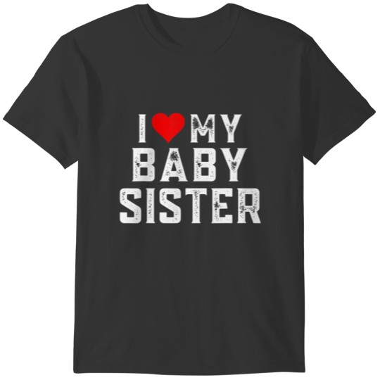 I Love My Baby Sister Family Matching Heart Baby S T-shirt