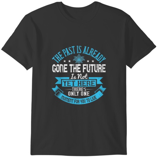The past is already gone, the future is not yet T-shirt
