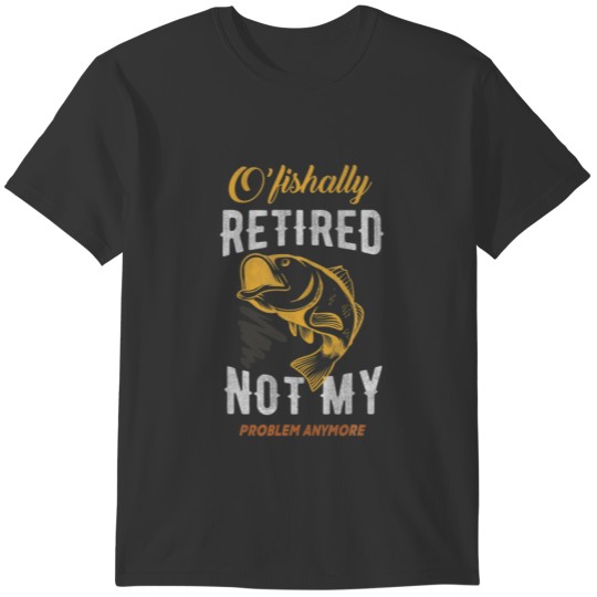 Ofishally Retired Not My Problem Anymore Funny Fis T-shirt