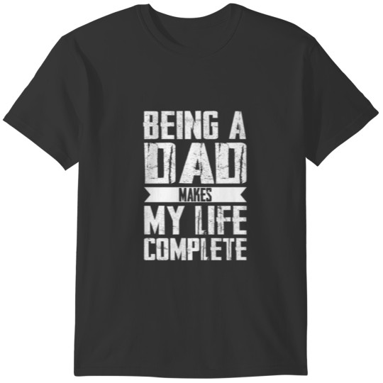 Mens Being A Dad Makes My Life Complete Father T-shirt