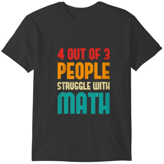 4 Out Of 3 People Struggle With Math Mathematician T-shirt