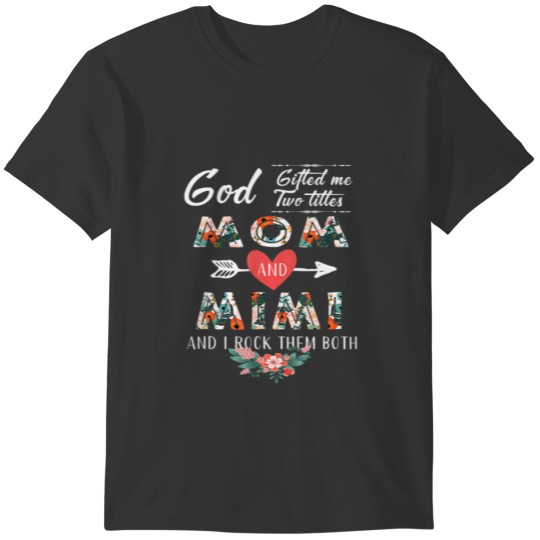 God Gifted Me Two Titles Mom And Mimi Flower Mothe T-shirt