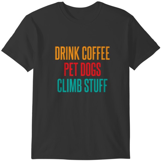 Drink Coffee Pet Dogs Climb Stuff Tree Rock Climbe T-shirt
