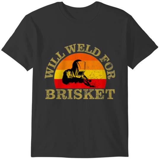 Will Weld For Brisket Funny Welding Welder Apparel T-shirt