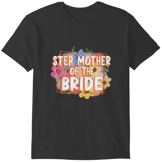 Step Mother Of The Bride Floral Flowers Lovers Wed T-shirt