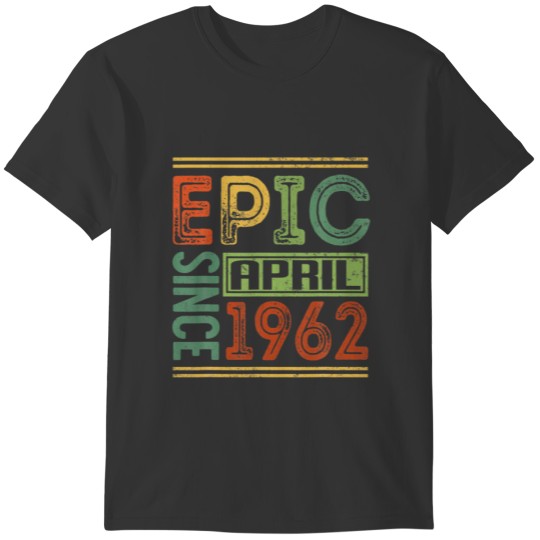 Epic Since April 1962 60 Birthday Apparel Epic Bir T-shirt