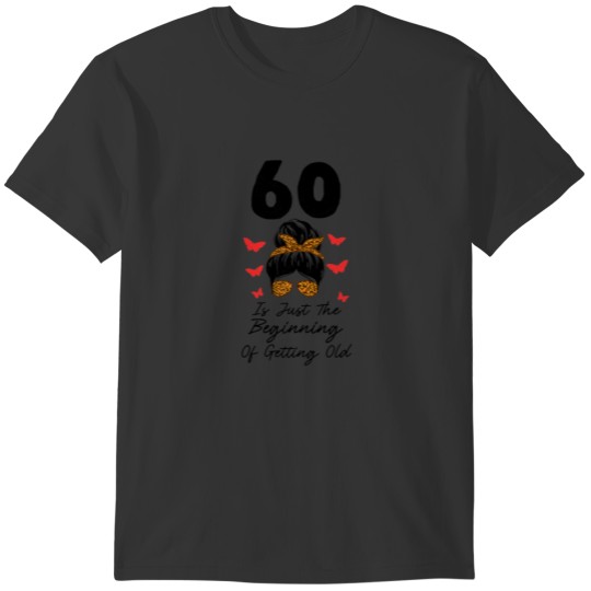 Womens 60 Is Just The Beginning Of Getting 60Th Bi T-shirt