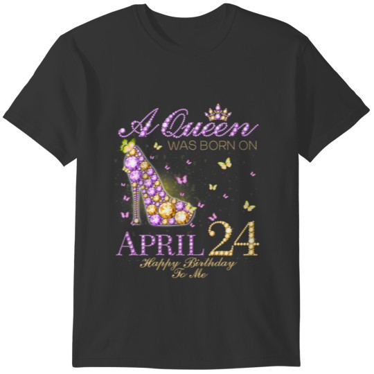 A Queen Was Born On April 24Th Happy Birthday To M T-shirt