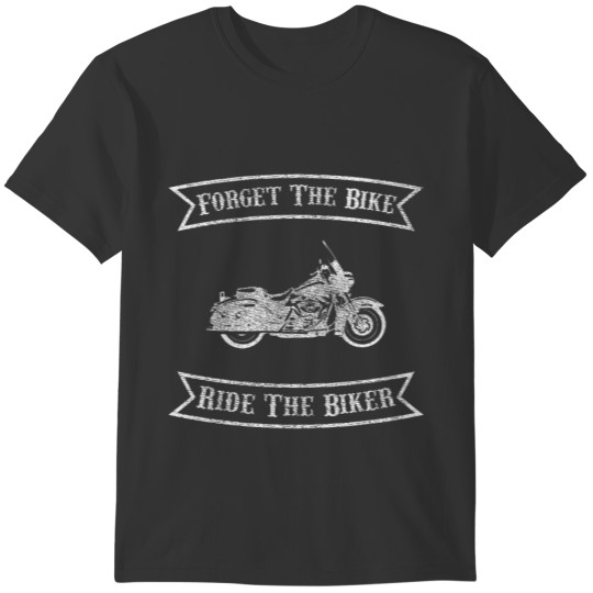 Motorcycle Forget The Bike Ride The Biker Sweat T-shirt