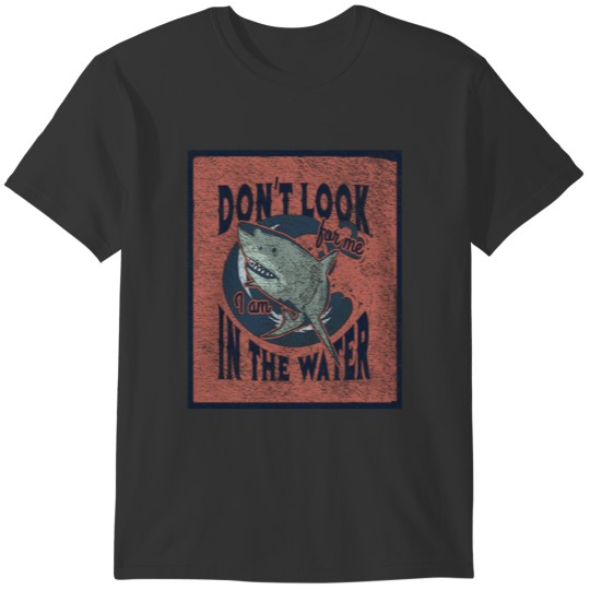 dont look in the water T-shirt
