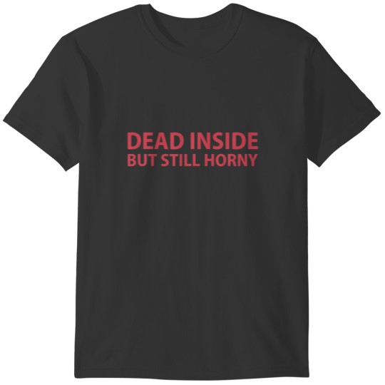 Dead Inside But Still Horny Funny Saying Sarcastic T-shirt