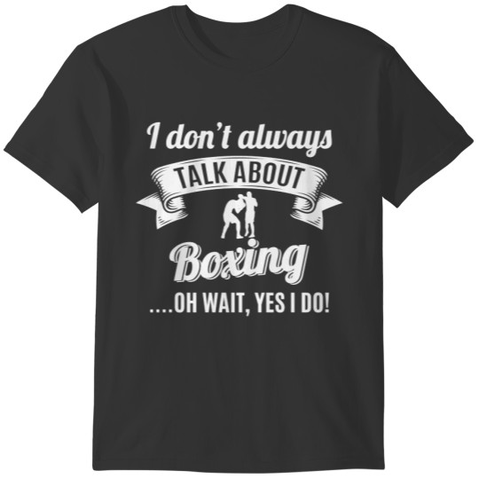 Dont Always Talk About Boxing Wait Yes I do! T-shirt